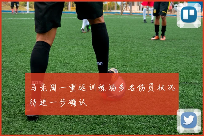 马竞周一重返训练场多名伤员状况待进一步确认